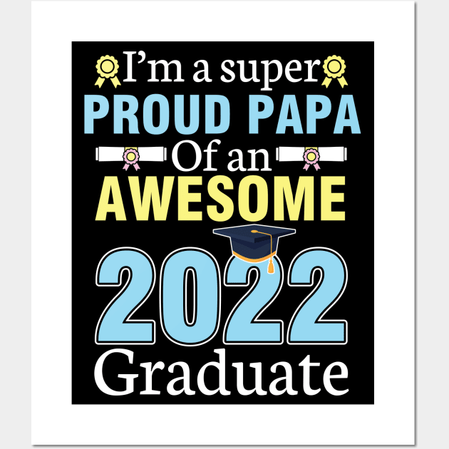 I'm A Super Proud Papa Of An Awesome 2022 Graduate Senior Wall Art by joandraelliot